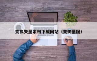 延安变换矢量素材下载网站（变矢量图）